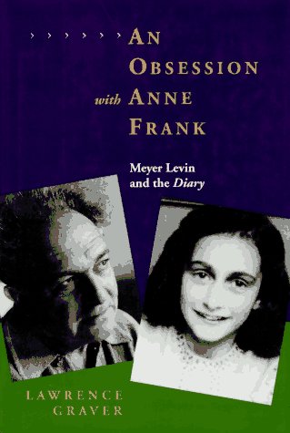 An Obsession with Anne Frank: Meyer Levin and the Diary Graver, Lawrence