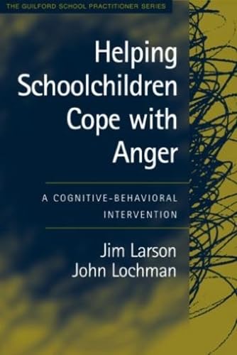 Helping Schoolchildren Cope with Anger: A CognitiveBehavioral Intervention Larson PhD, Jim; Lochman PhD  ABPP, John E; Larson, Jim and Lochman, John