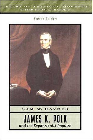 James K Polk and the Expansionist Impulse 2nd Edition Library of American Biography Haynes, Sam W