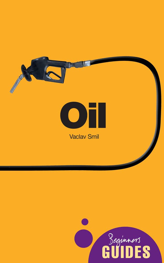 Oil: A Beginners Guide Beginners Guides Smil, Vaclav