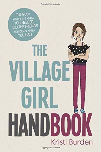 The Village Girl Handbook: The book you didnt know you needed from the friends you didnt know you had Volume 1 [Paperback] Burden, Mrs Kristi M