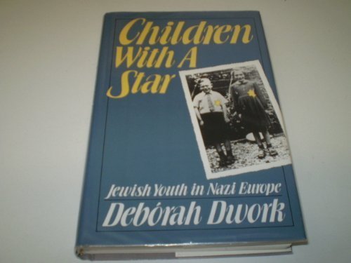 Children with a Star: Jewish Youth in Nazi Europe Dwork, Deborah