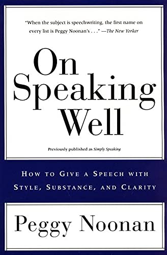 On Speaking Well: How to Give a Speech With Style, Substance, and Clarity [Paperback] Noonan, Peggy