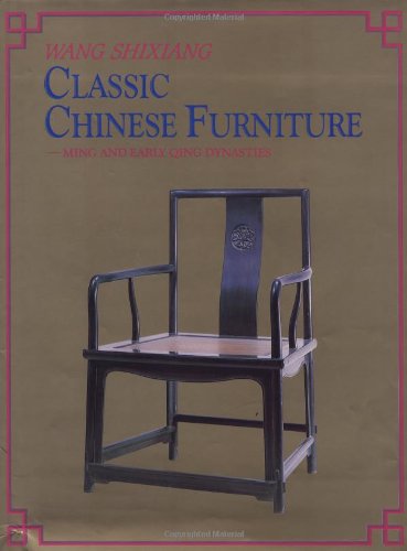 Classic Chinese Furniture: Ming and Early Qing Dynasties Wang, Shixiang