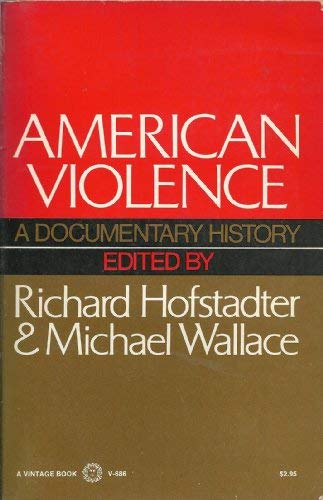 American Violence; A Documentary History, Richard Hofstadter and Michael Wallace