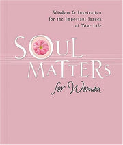 Soul Matters For Women: Wisdom & Inspiration for the Most Important Issues of Your Life