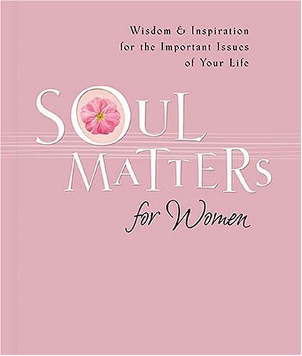 Soul Matters For Women: Wisdom & Inspiration for the Most Important Issues of Your Life