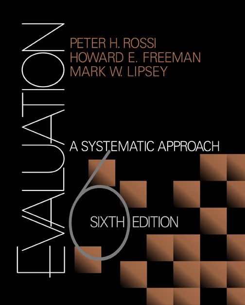 Evaluation: A Systematic Approach Rossi, Peter H; Freeman, Howard E and Lipsey, Mark W