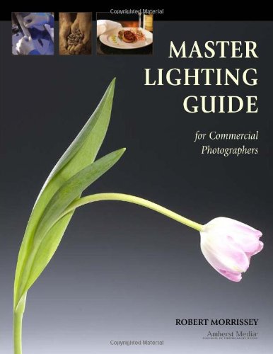 Master Lighting Guide for Commercial Photographers Morrissey, Robert