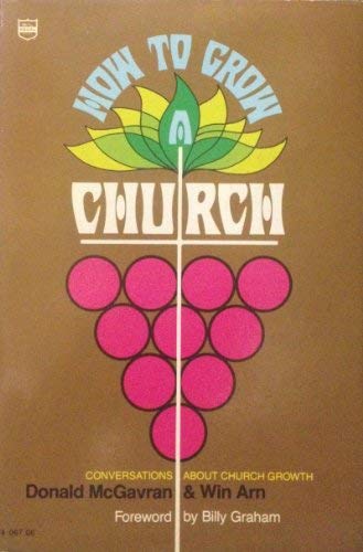 How to Grow a Church Donald McGavran; Win Arn and Billy Graham