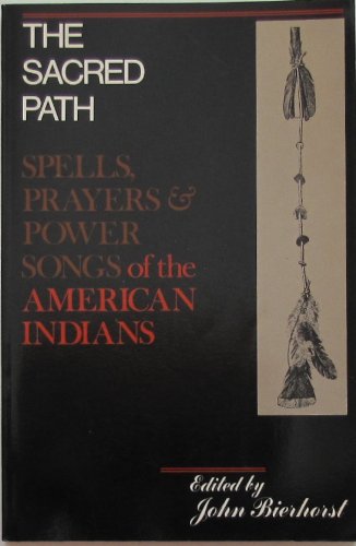 The Sacred Path : Spells, Prayers  Power Songs of the American Indians John Bierhorst