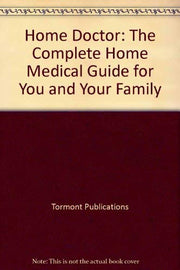 Home Doctor: The Complete Home Medical Guide for You and Your Family