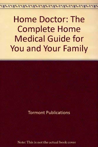 Home Doctor: The Complete Home Medical Guide for You and Your Family