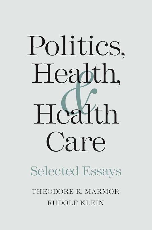 Politics, Health, and Health Care: Selected Essays [Hardcover] Marmor, Theodore R and Klein, Rudolf