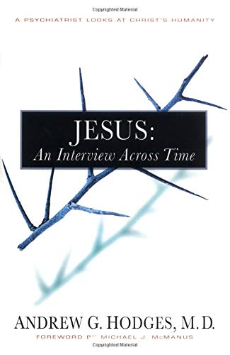 Jesus: An Interview Across Time: A Psychiatrist Looks at Christs Humanity Hodges, Andrew G