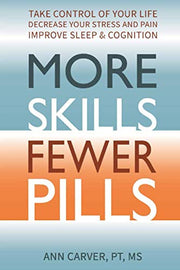 More Skills, Fewer Pills: Take Control of Your Life, Decrease your Stress and Pain, ImproveSleep and Cognition