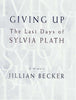 Giving Up: The Last Days of Sylvia Plath [Hardcover] Becker, Jillian