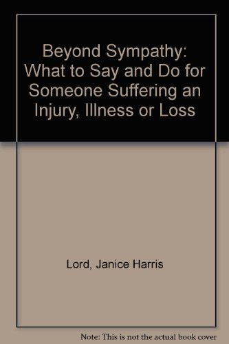 Beyond Sympathy: What to Say and Do for Someone Suffering an Injury, Illness or Loss