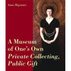 A Museum of Ones Own: Private Collecting, Public Gift Higonnet, Anne