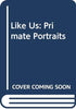 Like Us: Primate Portraits Schwartz, Robin