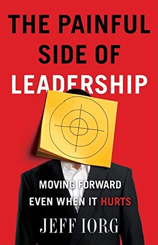 The Painful Side of Leadership: Moving Forward Even When It Hurts [Paperback] Iorg, Jeff