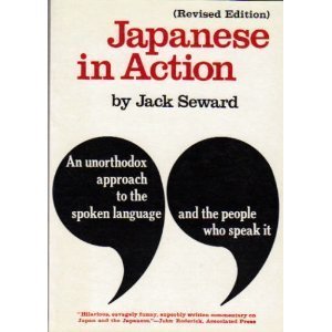 Japanese in Action: An Unorthodox Approach to the Spoken Language and the People Who Speak It [Paperback] Seward, Jack