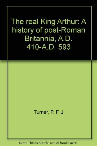 The Real King Arthur: Volume II A history of post-Roman Britannia, A.D. 410-A.D. 593