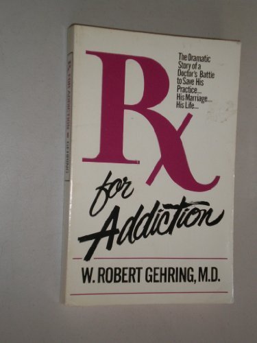 Rx for Addiction: A Doctors Story of His Battle With Drugs Gehring, Robert
