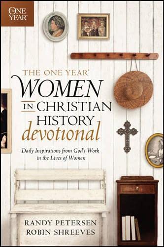 The One Year Women in Christian History Devotional: Daily Inspirations from Gods Work in the Lives of Women [Paperback] Petersen, Randy and Shreeves, Robin
