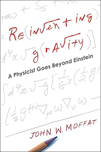 Reinventing Gravity: A Physicist Goes Beyond Einstein Moffat, John W
