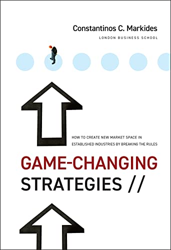 GameChanging Strategies: How to Create New Market Space in Established Industries by Breaking the Rules [Hardcover] Markides, Constantinos C