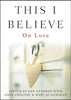 This I Believe: On Love [Hardcover] Gediman, Mary Jo; Gregory, John and Gediman, Dan