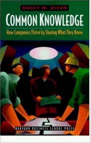 Common Knowledge: How Companies Thrive by Sharing What They Know Dixon, Nancy M