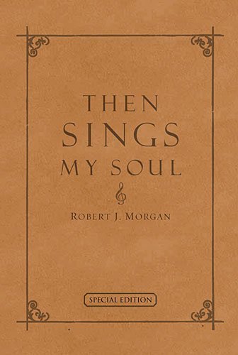 Then Sings My Soul: 150 Of the Worlds Greatest Hymn Stories Special Edition  Full Leather by Morgan, Robert 2003 Leather Bound [Leather Bound]