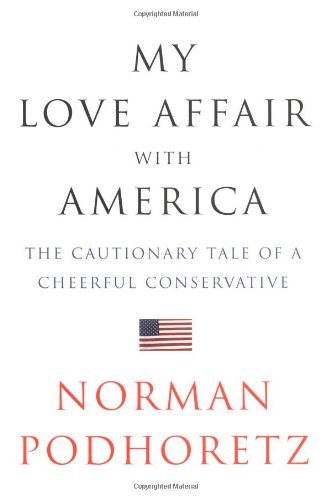 My Love Affair with America: The Cautionary Tale of a Cheerful Conservative Podhoretz, Norman