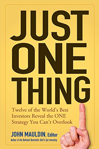 Just One Thing: Twelve of the Worlds Best Investors Reveal the One Strategy You Cant Overlook [Hardcover] Mauldin, John