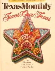 Texas, Our Texas: 150 Moments That Made Us the Way We Are, Collector's Edition