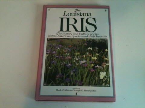 The Louisiana Iris: The History and Culture of Five Native American Species and Their Hybrids Caillet, Marie and Mertzweiller, Joseph