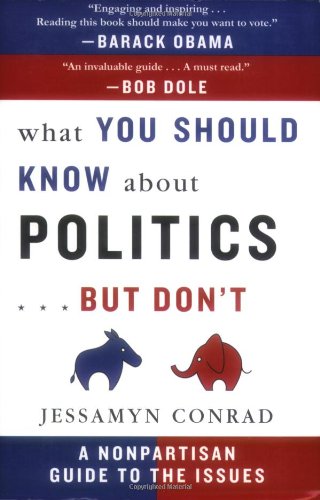 What You Should Know About PoliticsBut Dont: A Nonpartisan Guide to the Issues Conrad, Jessamyn