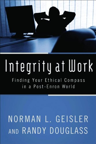 Integrity at Work: Finding Your Ethical Compass in a PostEnron World Geisler, Norman L and Douglass, Randy