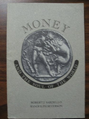 Money and the Soul of the World Robert J Sardello and Randolph W Severson