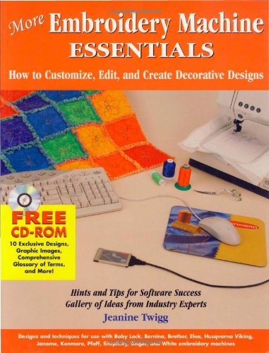 More Embroidery Machine Essentials: How to Customize, Edit and Create Decorative Designs Jeanine, Twigg