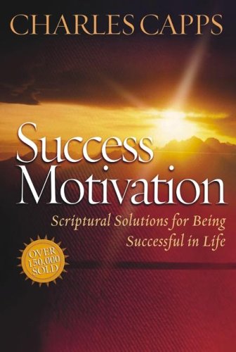 Success Motivation: Scriptural Solutions for Being Successful in Life Charles Capps