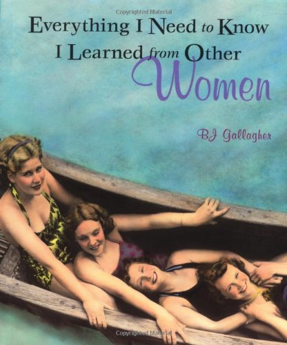 Everything I Need to Know I Learned from Other Women [Paperback] B J Gallagher