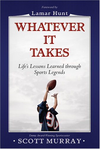 Whatever It Takes: Lifes Lessons Learned through Sports Legends Scott Murray
