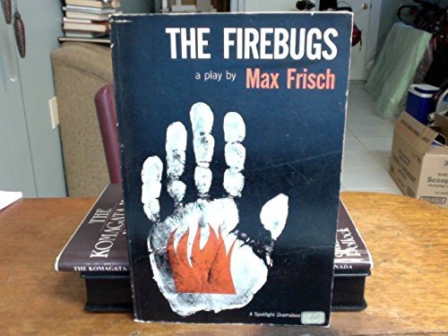 The Firebugs: A Morality Without a Moral, A Play Max Frisch and Michael Bullock
