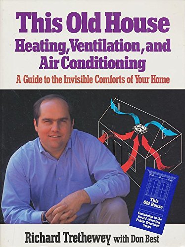 This Old House Heating, Ventilation, and Air Conditioning: A Guide to the Invisible Comforts of Your Home Trethewey, Richard and Best, Don