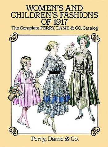 Womens and Childrens Fashions of 1917: The Complete Perry, Dame  Co Catalog Perry  Dame  Co