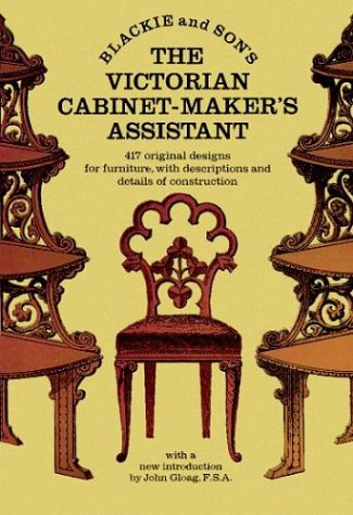 The Victorian CabinetMakers Assistant: 417 Original Designs With Descriptions and Details of Construction Blackie  Son
