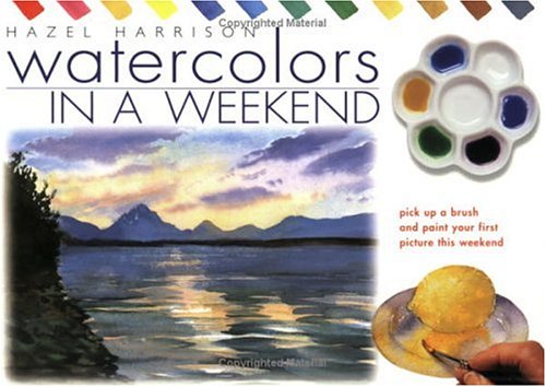 Watercolours in a Weekend: Pick Up a Brush and Paint Your First Picture This Weekend Harrison, Hazel